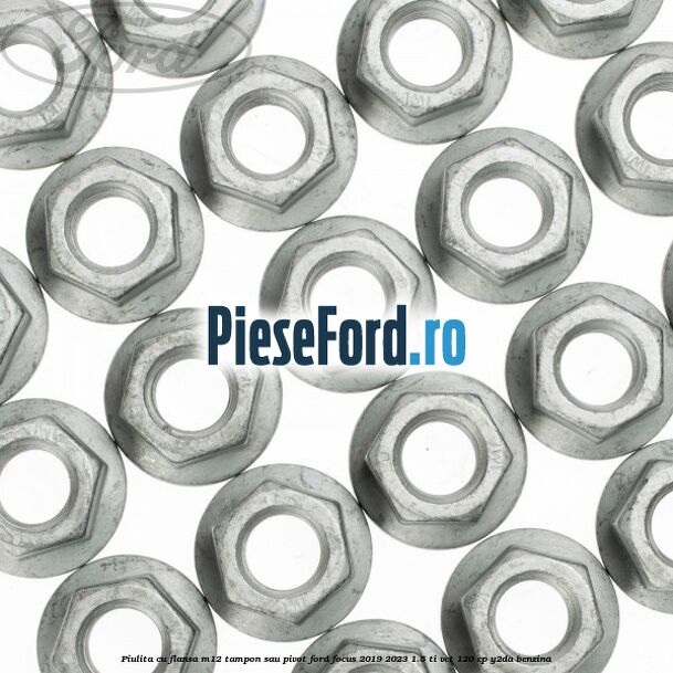 Piulita cu flansa M12 tampon sau pivot Ford Focus 2019-2023 1.5 Ti-VCT 120 cp Y2DA benzina