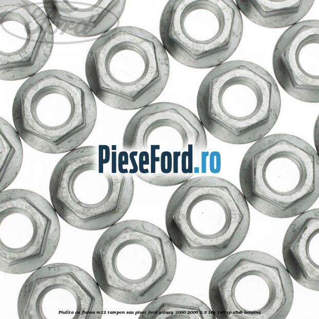 Piulita cu flansa M12 tampon sau pivot Ford Galaxy 2000-2006 2.3 16V 140 cp E5SB benzina