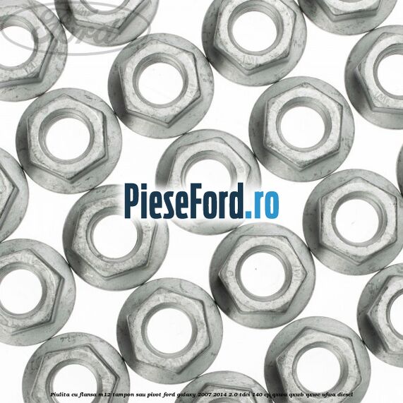 Piulita cu flansa M12 tampon sau pivot Ford Galaxy 2007-2014 2.0 TDCi 140 cp QXWA, QXWB, QXWC, UFWA diesel