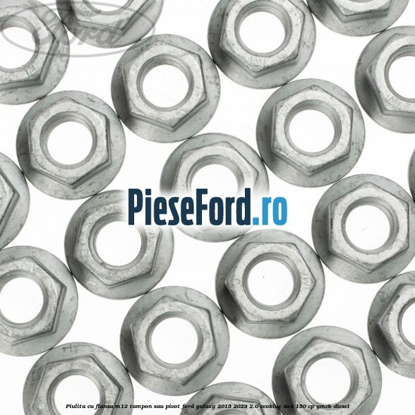 Piulita cu flansa M12 tampon sau pivot Ford Galaxy 2015-2023 2.0 EcoBlue 4x4 150 cp Piulita cu flansa M12 tampon sau pivot Ford Galaxy 2015-2023 2.0 EcoBlue 4x4 150 cp YMCB diesel