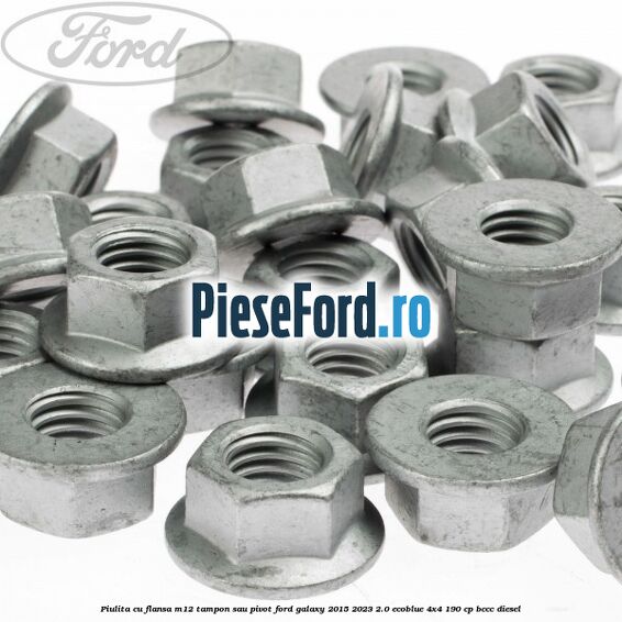 Piulita cu flansa M12 tampon sau pivot Ford Galaxy 2015-2023 2.0 EcoBlue 4x4 190 cp BCCC diesel
