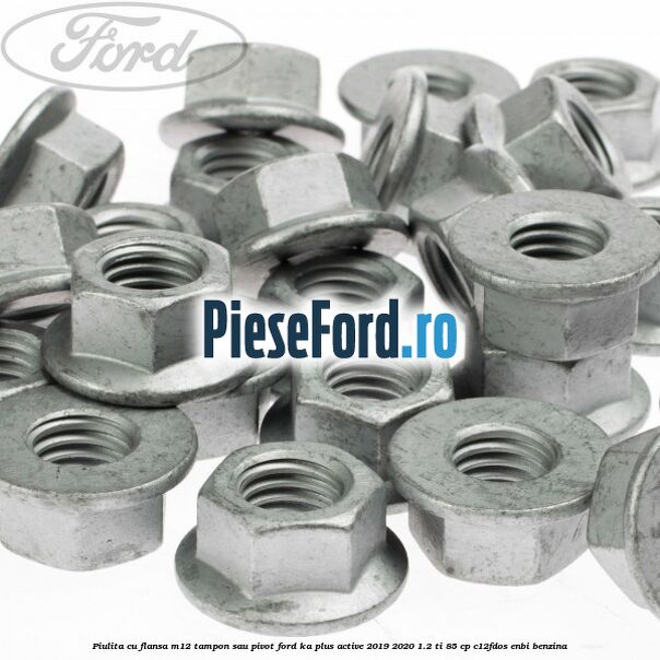 Piulita cu flansa M12 tampon sau pivot Ford Ka plus Active 2019-2020 1.2 Ti 85 cp Piulita cu flansa M12 tampon sau pivot Ford Ka plus Active 2019-2020 1.2 Ti 85 cp C12FDOS, ENBI benzina
