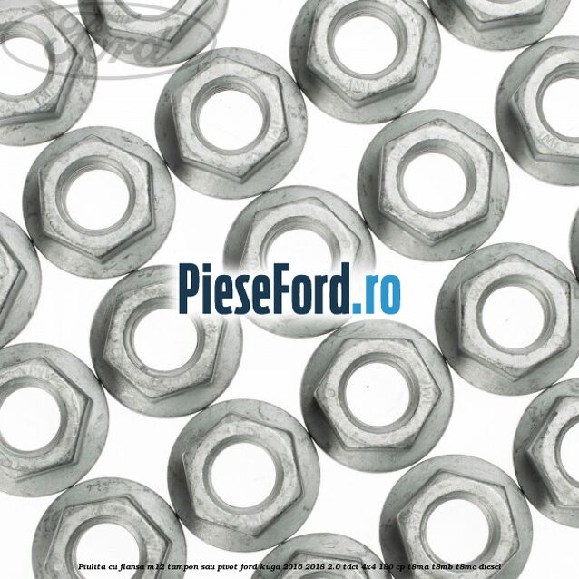 Piulita cu flansa M12 tampon sau pivot Ford Kuga 2016-2018 2.0 TDCi 4x4 180 cp T8MA, T8MB, T8MC diesel