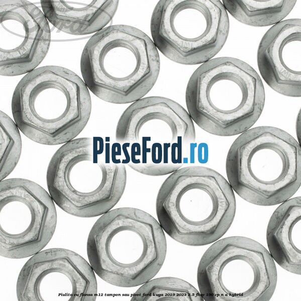 Piulita cu flansa M12 tampon sau pivot Ford Kuga 2019-2023 2.5 FHEV 190 cp n/a hybrid
