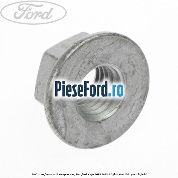 Piulita cu flansa M12 tampon sau pivot Ford Kuga 2019-2023 2.5 FHEV 4x4 190 cp n/a hybrid