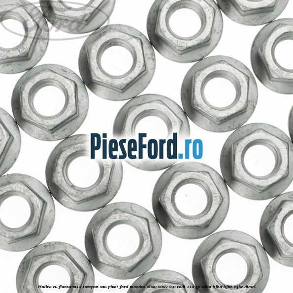 Piulita cu flansa M12 tampon sau pivot Ford Mondeo 2000-2007 2.0 TDDI 115 cp D6BA, HJBA, HJBB, HJBC diesel