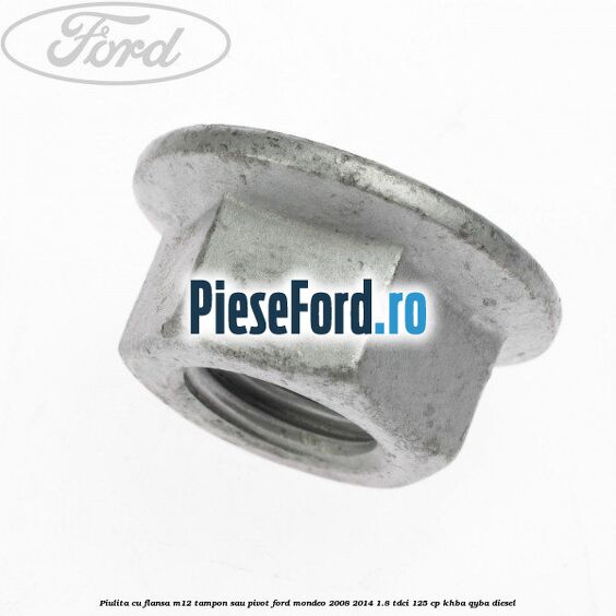 Piulita cu flansa M12 tampon sau pivot Ford Mondeo 2008-2014 1.8 TDCi 125 cp