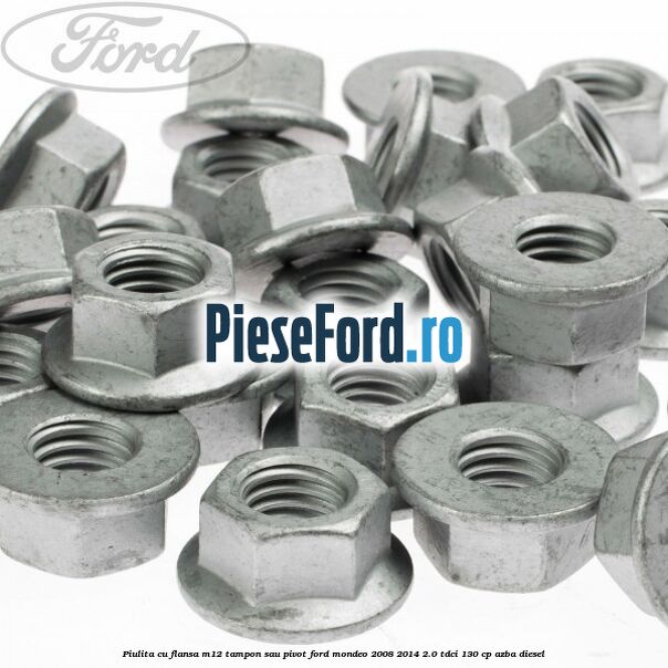 Piulita cu flansa M12 tampon sau pivot Ford Mondeo 2008-2014 2.0 TDCi 130 cp AZBA diesel