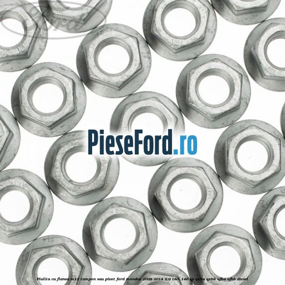 Piulita cu flansa M12 tampon sau pivot Ford Mondeo 2008-2014 2.0 TDCi 140 cp QXBA, QXBB, UFBA, UFBB diesel