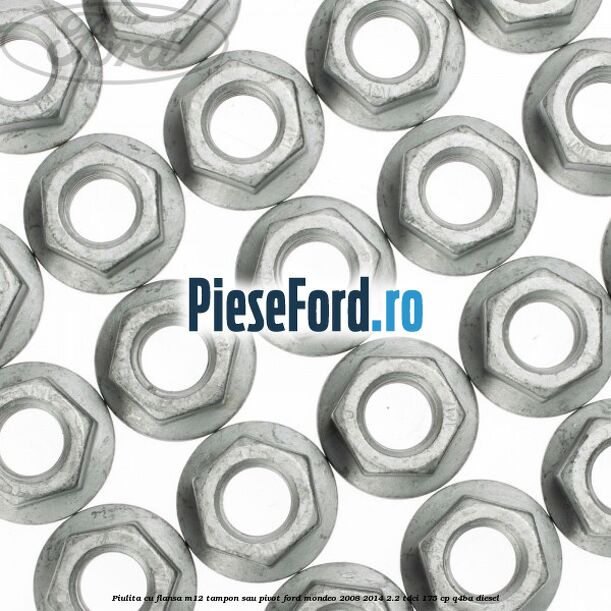 Piulita cu flansa M12 tampon sau pivot Ford Mondeo 2008-2014 2.2 TDCi 175 cp Q4BA diesel