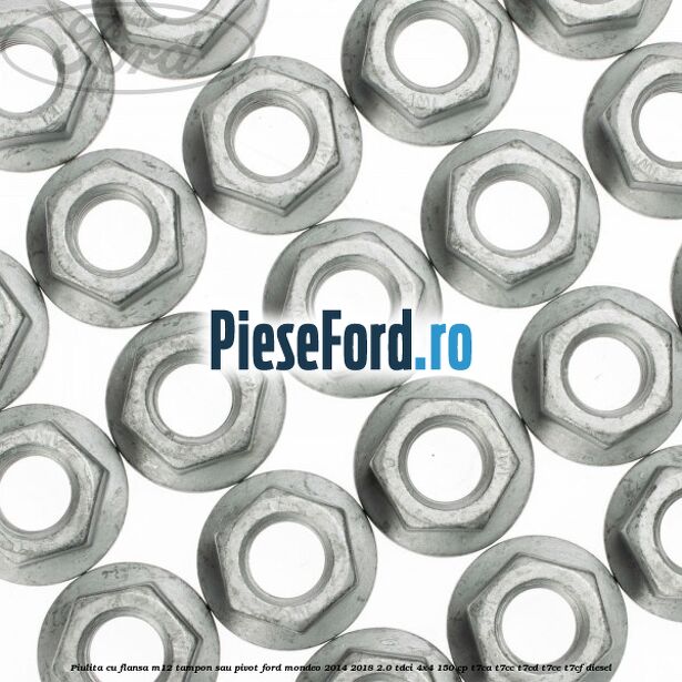 Piulita cu flansa M12 tampon sau pivot Ford Mondeo 2014-2018 2.0 TDCi 4x4 150 cp Piulita cu flansa M12 tampon sau pivot Ford Mondeo 2014-2018 2.0 TDCi 4x4 150 cp T7CA, T7CC, T7CD, T7CE, T7CF diesel