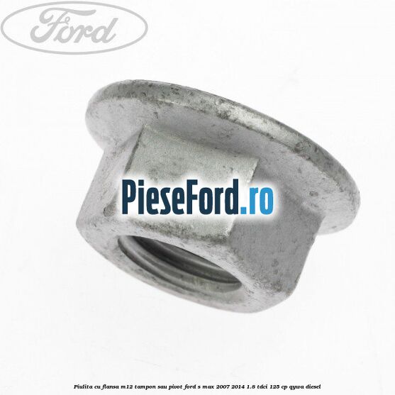 Piulita cu flansa M12 tampon sau pivot Ford S-Max 2007-2014 1.8 TDCi 125 cp
