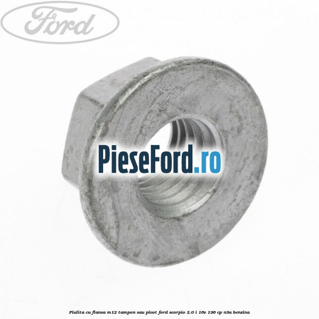 Piulita cu flansa M12 tampon sau pivot Ford Scorpio 2.0 i 16V 136 cp Piulita cu flansa M12 tampon sau pivot Ford Scorpio 2.0 i 16V 136 cp N3A benzina