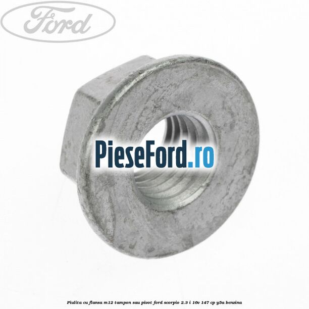 Piulita cu flansa M12 tampon sau pivot Ford Scorpio 2.3 i 16V 147 cp Y5A benzina