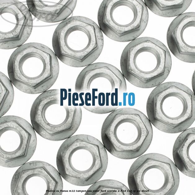 Piulita cu flansa M12 tampon sau pivot Ford Scorpio 2.5 TD 115 cp SCC diesel