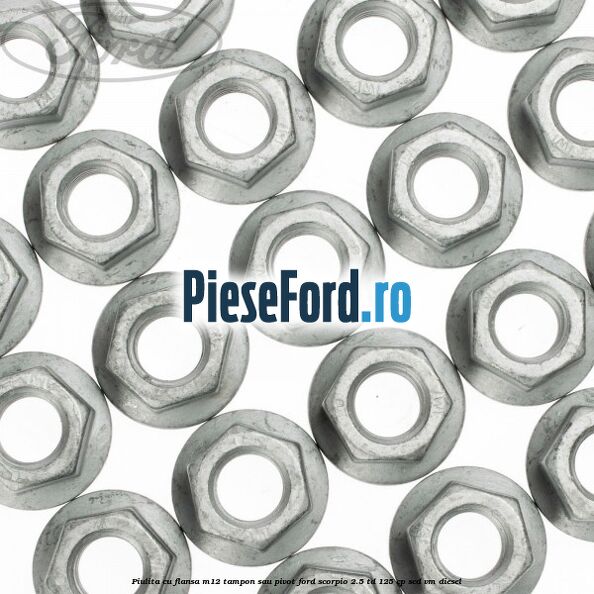 Piulita cu flansa M12 tampon sau pivot Ford Scorpio 2.5 TD 125 cp SCD, VM diesel