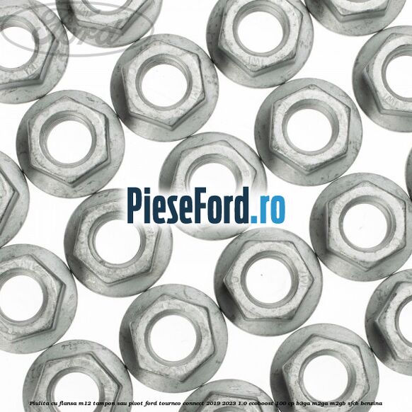 Piulita cu flansa M12 tampon sau pivot Ford Tourneo Connect 2019-2023 1.0 EcoBoost 100 cp Piulita cu flansa M12 tampon sau pivot Ford Tourneo Connect 2019-2023 1.0 EcoBoost 100 cp B3GA, M2GA, M2GB, SFCB benzina