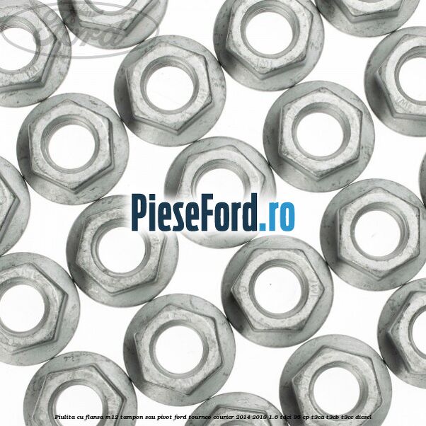 Piulita cu flansa M12 tampon sau pivot Ford Tourneo Courier 2014-2018 1.6 TDCi 95 cp T3CA, T3CB, T3CC diesel