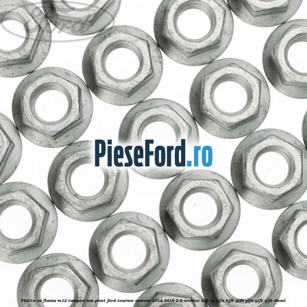 Piulita cu flansa M12 tampon sau pivot Ford Tourneo Custom 2014-2018 2.0 EcoBlue 105 cp BJFA, BJFB, YLF6, YLFA, YLFB, YLFS diesel