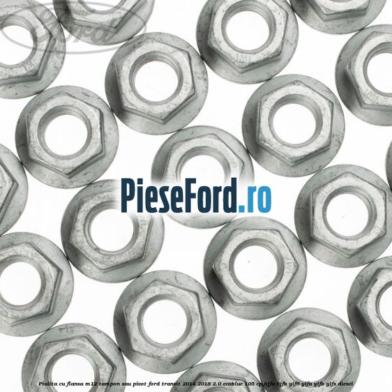 Piulita cu flansa M12 tampon sau pivot Ford Transit 2014-2018 2.0 EcoBlue 105 cp BJFA, BJFB, YLF6, YLFA, YLFB, YLFS diesel