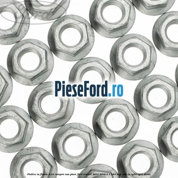 Piulita cu flansa M12 tampon sau pivot Ford Transit 2014-2018 2.2 TDCi 4x4 125 cp CY24, CYR5 diesel