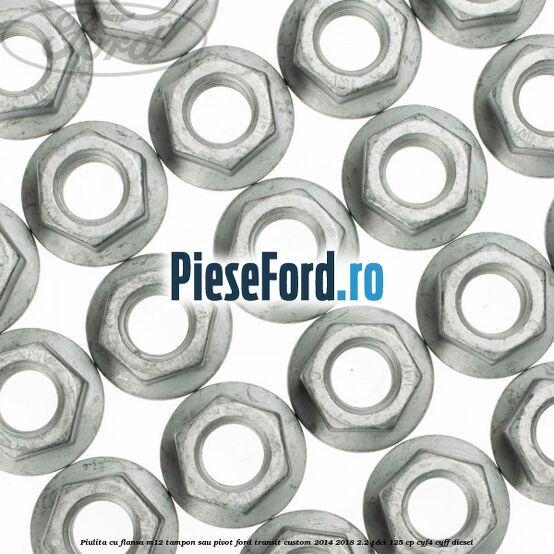 Piulita cu flansa M12 tampon sau pivot Ford Transit Custom 2014-2018 2.2 TDCi 125 cp CYF4, CYFF diesel