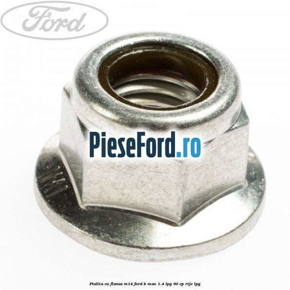 Piulita cu flansa M14 Ford B-Max 1.4 LPG 90 cp RTJC LPG