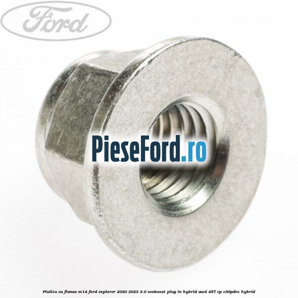 Piulita cu flansa M14 Ford Explorer 2020-2023 3.0 EcoBoost Plug-in Hybrid AWD 457 cp C30PDTX hybrid
