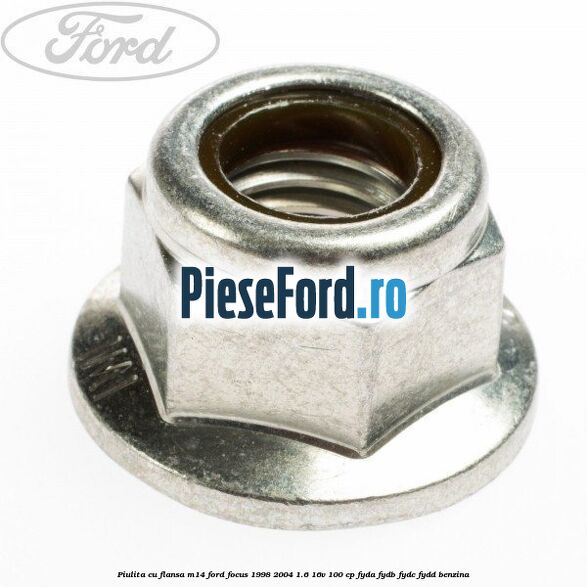 Piulita cu flansa M14 Ford Focus 1998-2004 1.6 16V 100 cp FYDA, FYDB, FYDC, FYDD benzina