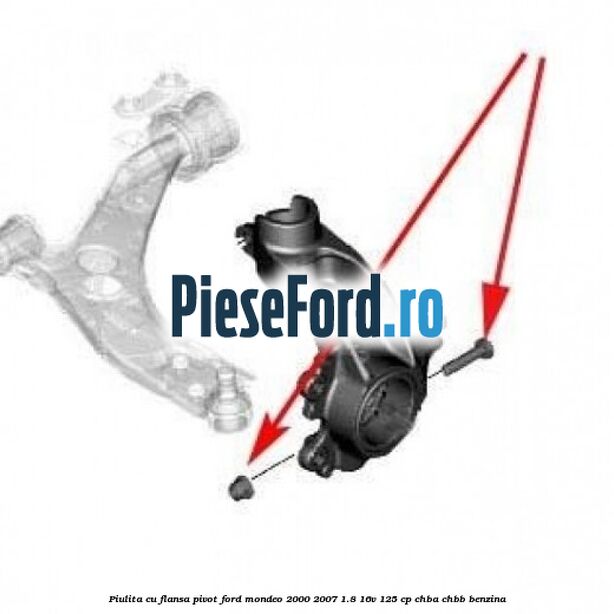 Piulita cu flansa pivot Ford Mondeo 2000-2007 1.8 16V 125 cp CHBA, CHBB benzina