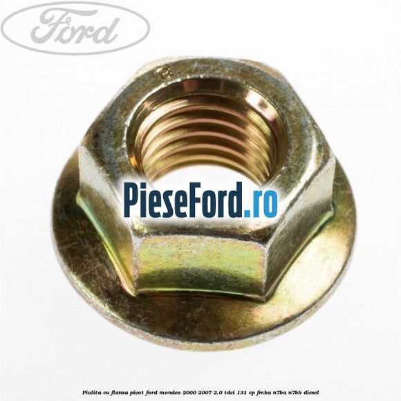 Piulita cu flansa pivot Ford Mondeo 2000-2007 2.0 TDCi 131 cp FMBA, N7BA, N7BB diesel