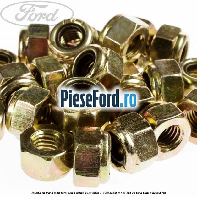 Piulita cu frana M10 Ford Fiesta Active 2018-2023 1.0 EcoBoost mHEV 125 cp B7JA, B7JB, B7JC Hybrid