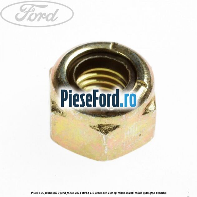 Piulita cu frana M10 Ford Focus 2011-2014 1.0 EcoBoost 100 cp M2DA, M2DB, M2DC, SFDA, SFDB benzina