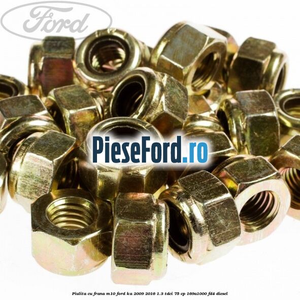 Piulita cu frana M10 Ford Ka 2009-2016 1.3 TDCi 75 cp 169A1000, FD4 diesel