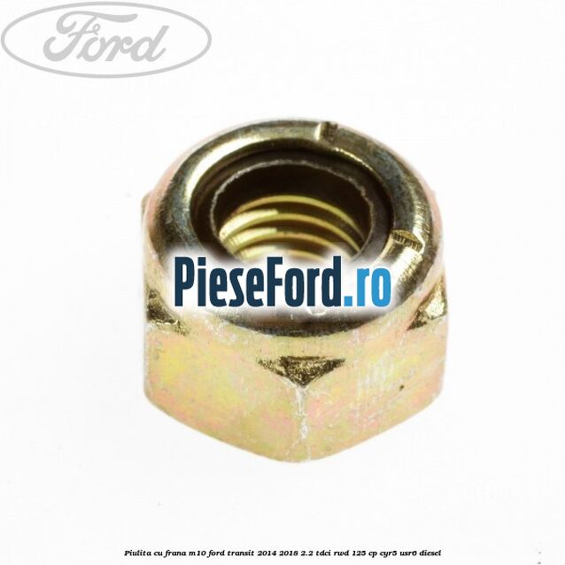 Piulita cu frana M10 Ford Transit 2014-2018 2.2 TDCi RWD 125 cp CYR5, USR6 diesel