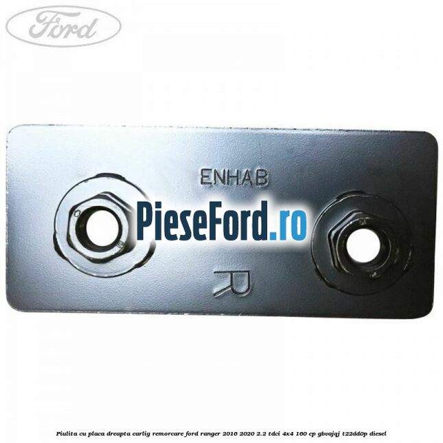 Piulita cu placa dreapta carlig remorcare Ford Ranger 2016-2020 2.2 TDCi 4x4 160 cp GBVAJQJ, T22DD0P diesel