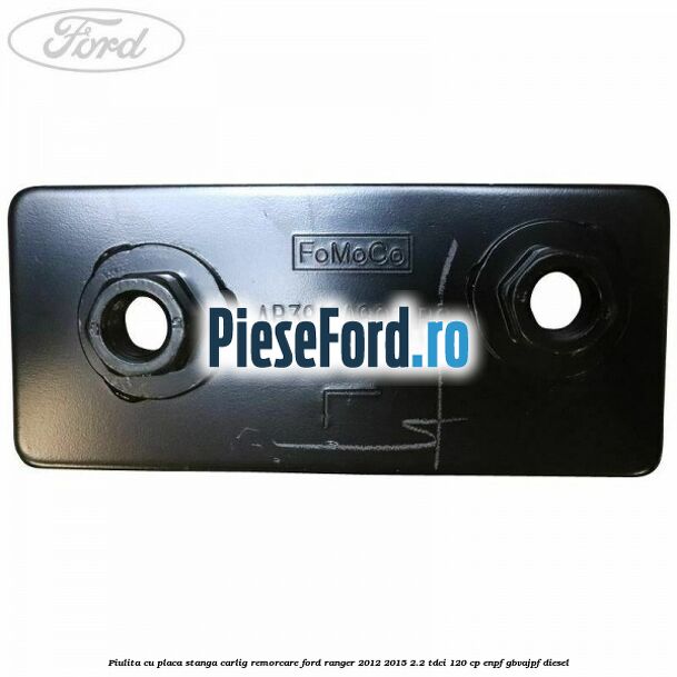 Piulita cu placa stanga carlig remorcare Ford Ranger 2012-2015 2.2 TDCi 120 cp ENPF, GBVAJPF diesel