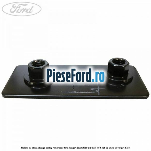 Piulita cu placa stanga carlig remorcare Ford Ranger 2012-2015 2.2 TDCi 4x4 125 cp ENQW, GBVAJQW diesel