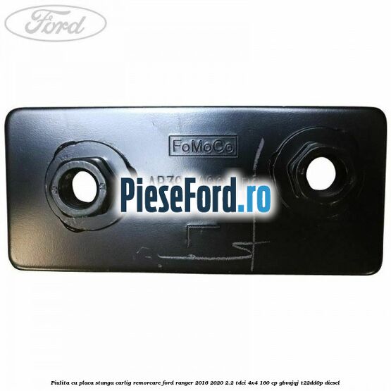 Piulita cu placa stanga carlig remorcare Ford Ranger 2016-2020 2.2 TDCi 4x4 160 cp Piulita cu placa stanga carlig remorcare Ford Ranger 2016-2020 2.2 TDCi 4x4 160 cp GBVAJQJ, T22DD0P diesel