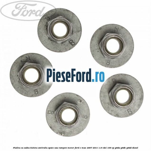 Piulita cu saiba bieleta antiruliu spate sau tampon motor Ford C-Max 2007-2011 1.6 TDCi 109 cp G8DA, G8DB, G8DD diesel