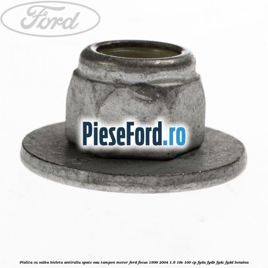 Piulita cu saiba bieleta antiruliu spate sau tampon motor Ford Focus 1998-2004 1.6 16V 100 cp FYDA, FYDB, FYDC, FYDD benzina
