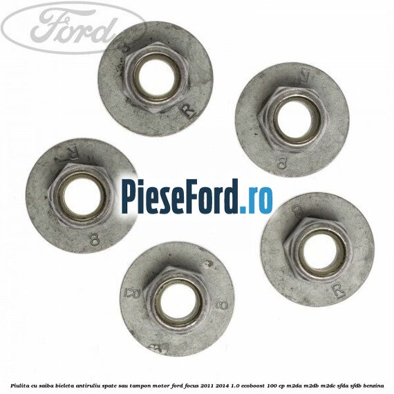 Piulita cu saiba bieleta antiruliu spate sau tampon motor Ford Focus 2011-2014 1.0 EcoBoost 100 cp M2DA, M2DB, M2DC, SFDA, SFDB benzina