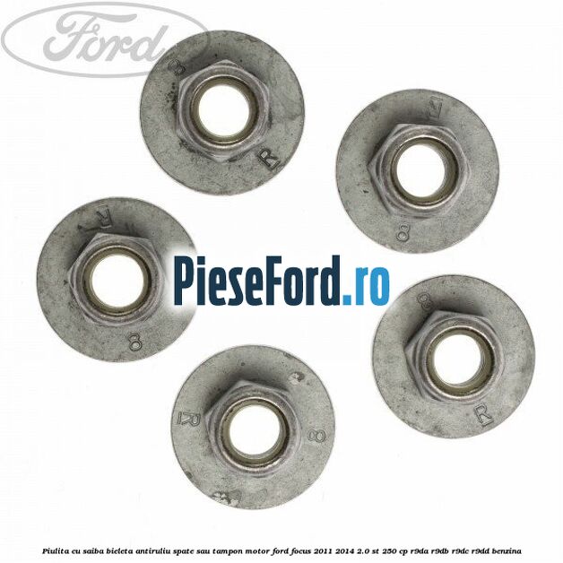 Piulita cu saiba bieleta antiruliu spate sau tampon motor Ford Focus 2011-2014 2.0 ST 250 cp Piulita cu saiba bieleta antiruliu spate sau tampon motor Ford Focus 2011-2014 2.0 ST 250 cp R9DA, R9DB, R9DC, R9DD benzina