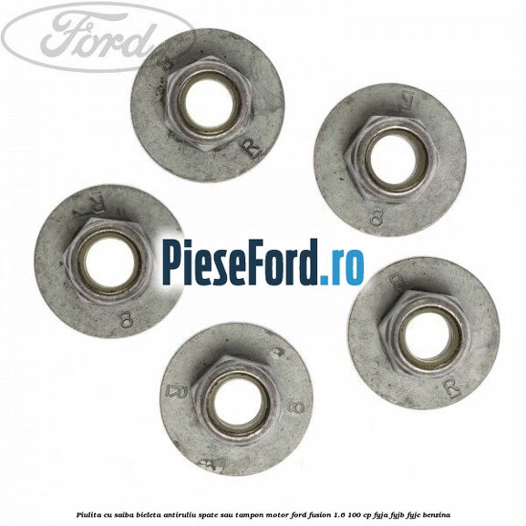 Piulita cu saiba bieleta antiruliu spate sau tampon motor Ford Fusion 1.6 100 cp FYJA, FYJB, FYJC benzina