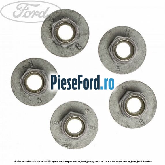 Piulita cu saiba bieleta antiruliu spate sau tampon motor Ford Galaxy 2007-2014 1.6 EcoBoost 160 cp JTWA, JTWB benzina