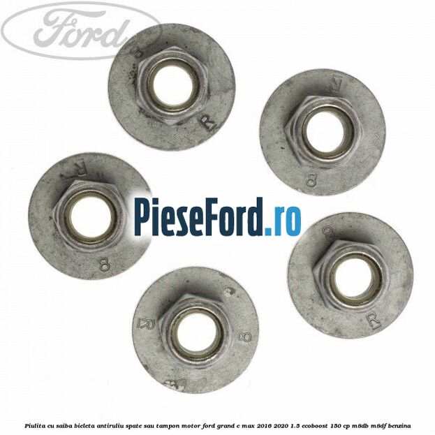 Piulita cu saiba bieleta antiruliu spate sau tampon motor Ford Grand C-Max 2016-2020 1.5 EcoBoost 150 cp M8DB, M8DF benzina