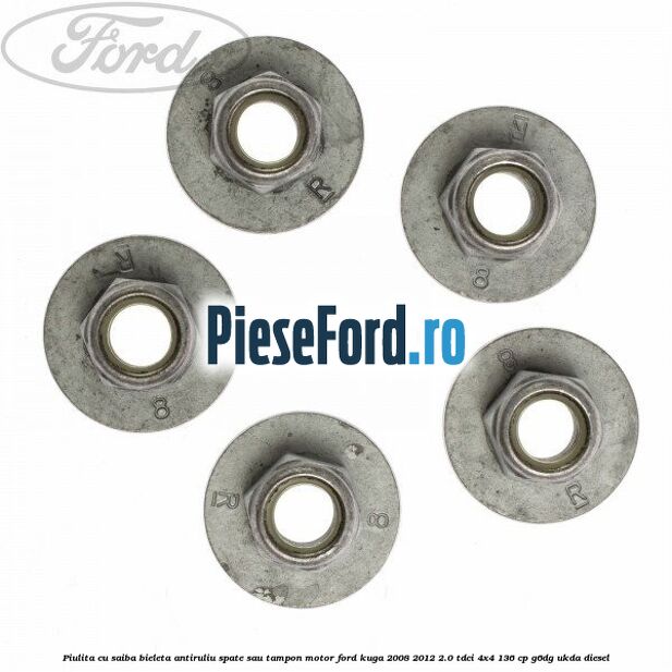 Piulita cu saiba bieleta antiruliu spate sau tampon motor Ford Kuga 2008-2012 2.0 TDCi 4x4 136 cp G6DG, UKDA diesel