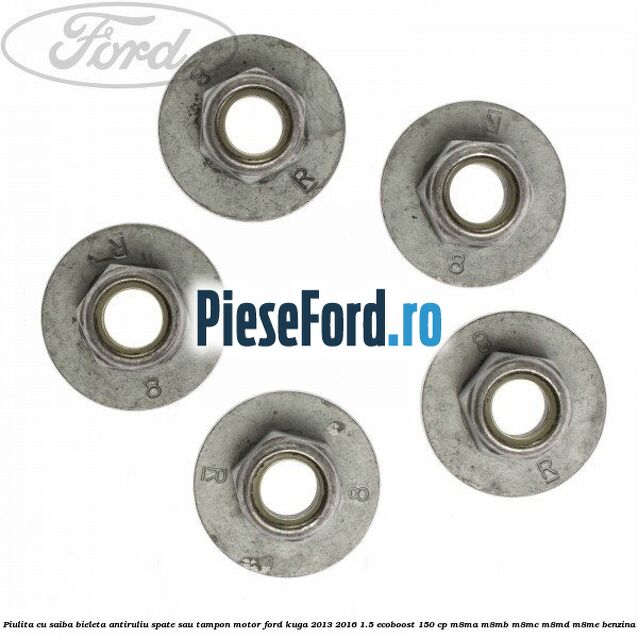 Piulita cu saiba bieleta antiruliu spate sau tampon motor Ford Kuga 2013-2016 1.5 EcoBoost 150 cp M8MA, M8MB, M8MC, M8MD, M8ME benzina