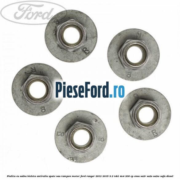 Piulita cu saiba bieleta antiruliu spate sau tampon motor Ford Ranger 2012-2015 3.2 TDCi 4x4 200 cp ENSA, SA2R, SA2S, SA2W, SAFA diesel