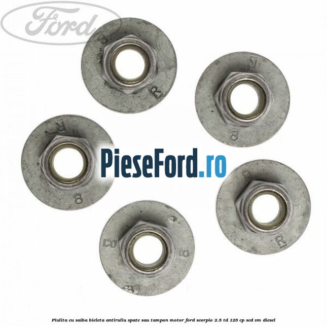 Piulita cu saiba bieleta antiruliu spate sau tampon motor Ford Scorpio 2.5 TD 125 cp SCD, VM diesel
